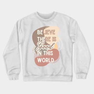 Believe There is Good in This World Crewneck Sweatshirt